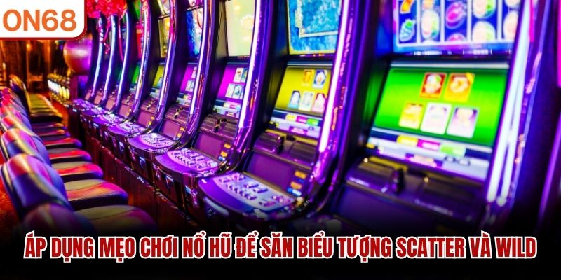 Áp dụng mẹo chơi nổ hũ để săn biểu tượng Scatter và Wild