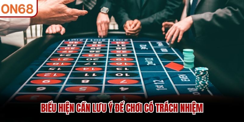 Biểu hiện cần lưu ý để chơi có trách nhiệm
