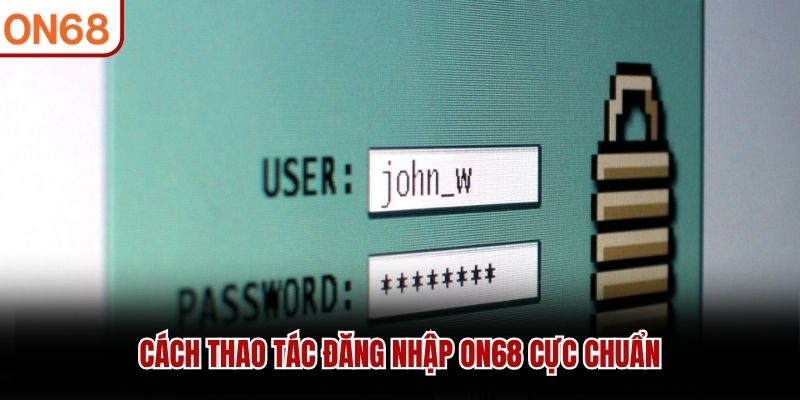 Cách thao tác đăng nhập ON68 cực chuẩn