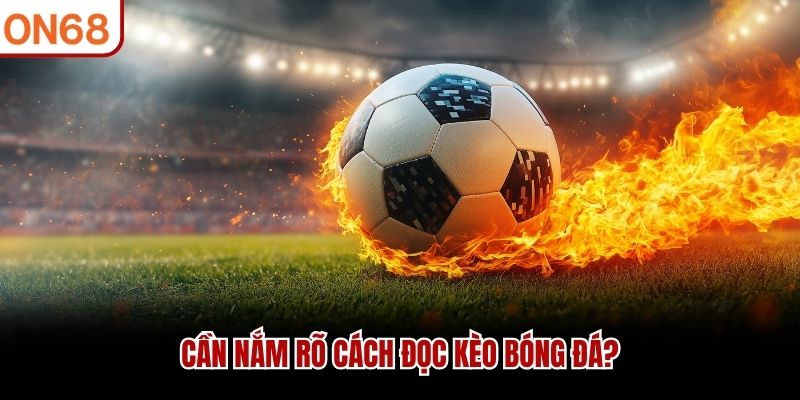 Cần nắm rõ cách đọc kèo bóng đá?