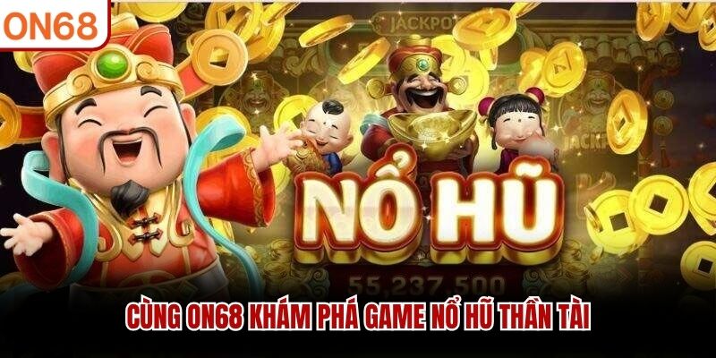 Cùng ON68 khám phá game nổ hũ thần tài
