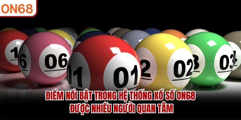 Điểm nổi bật trong hệ thống xổ số ON68 được nhiều người quan tâm