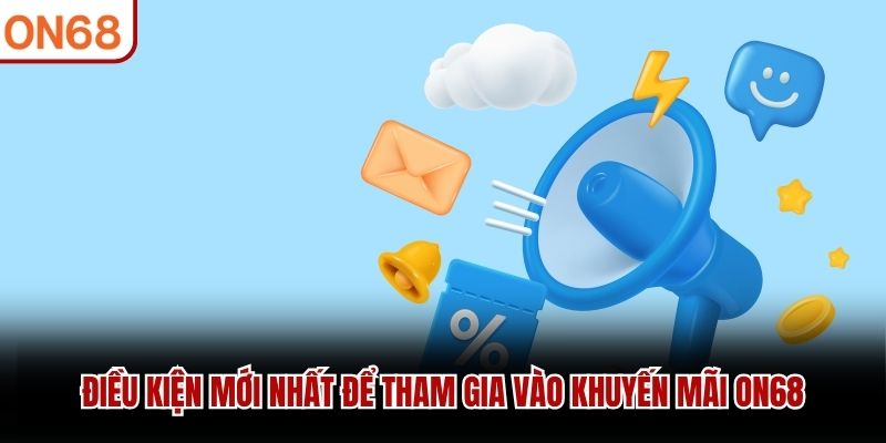 Điều kiện mới nhất để tham gia vào khuyến mãi ON68