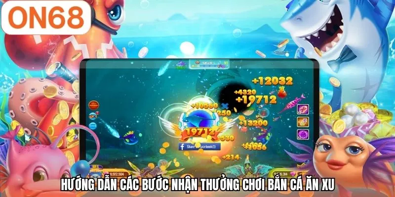 Hướng dẫn các bước nhận thưởng chơi bắn cá ăn xu