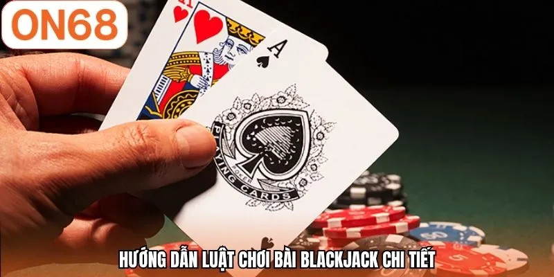 Hướng dẫn luật chơi bài Blackjack chi tiết