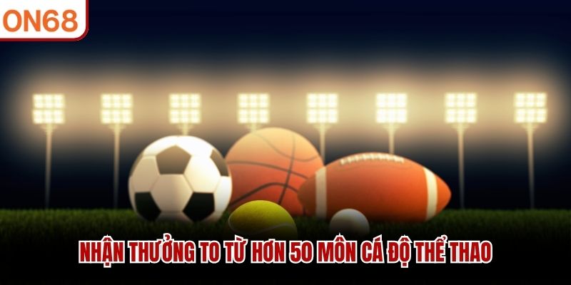 Nhận thưởng to từ hơn 50 môn cá độ thể thao