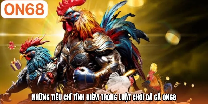 Những tiêu chí tính điểm trong luật chơi đá gà ON68