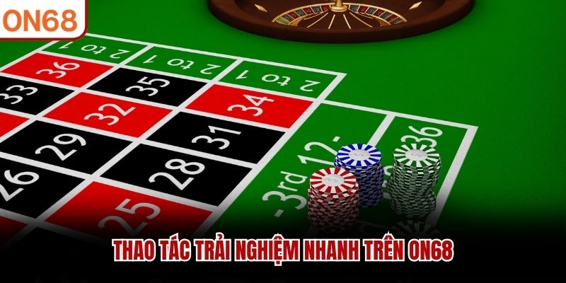 Thao tác trải nghiệm nhanh trên ON68
